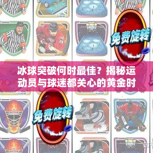 冰球突破何时最佳？揭秘运动员与球迷都关心的黄金时刻！冰球突破什么时候最佳