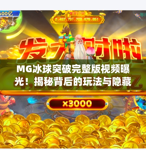 MG冰球突破完整版视频曝光！揭秘背后的玩法与隐藏技巧，新手也能秒变高手,mg冰球突破完整版视频