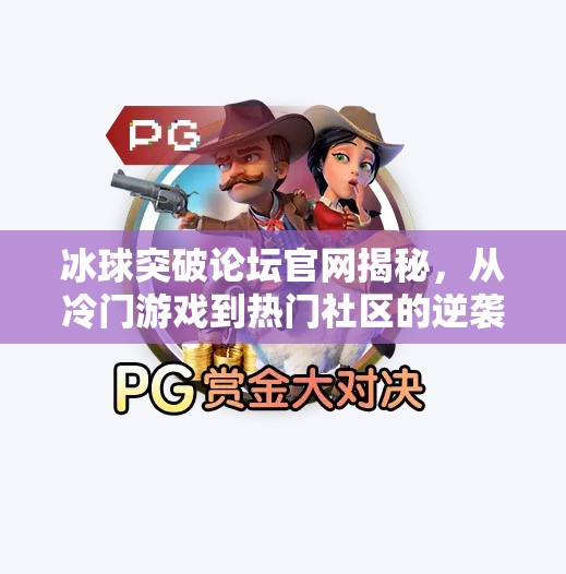 冰球突破论坛官网揭秘，从冷门游戏到热门社区的逆袭之路,冰球突破论坛网站官网