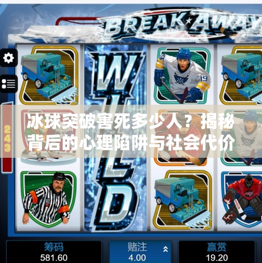 冰球突破害死多少人？揭秘背后的心理陷阱与社会代价,冰球突破害死多少人?