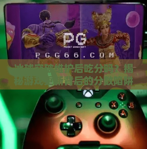 冰球突破维护后吃分吗？揭秘游戏更新背后的分数陷阱！冰球突破维护后吃分吗