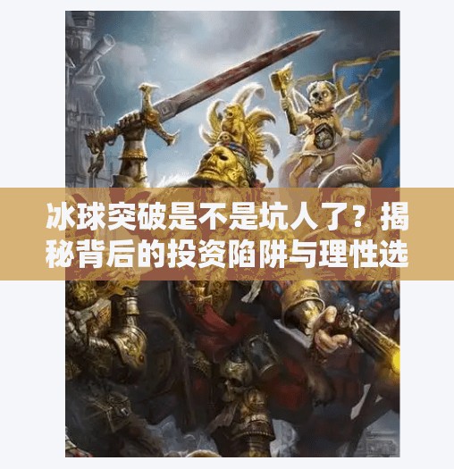 冰球突破是不是坑人了？揭秘背后的投资陷阱与理性选择指南,冰球突破是不是坑人了呢