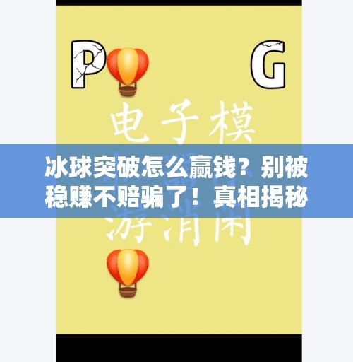 冰球突破怎么赢钱？别被稳赚不赔骗了！真相揭秘+避坑指南,冰球突破怎么能赢钱啊