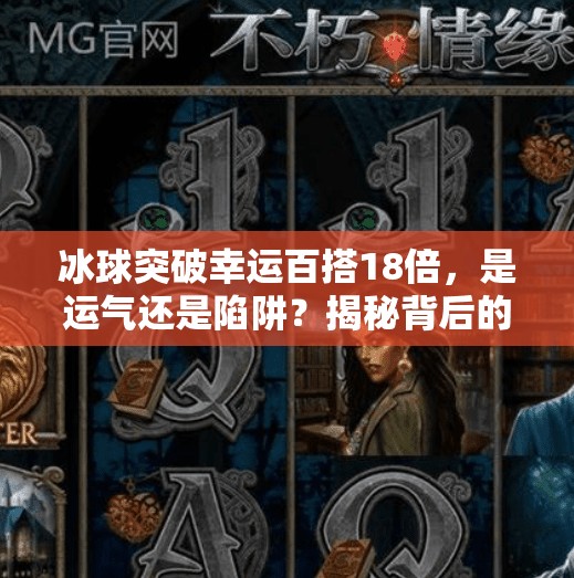 冰球突破幸运百搭18倍，是运气还是陷阱？揭秘背后的游戏逻辑！冰球突破幸运百搭18倍