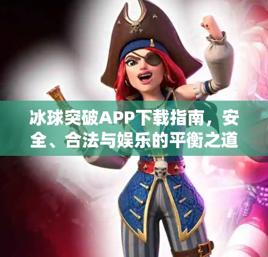 冰球突破APP下载指南，安全、合法与娱乐的平衡之道,冰球突破app下载网址是多少