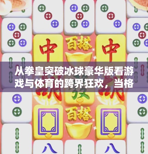 从拳皇突破冰球豪华版看游戏与体育的跨界狂欢，当格斗遇上冰球，热血不止于屏幕！拳皇突破冰球豪华版