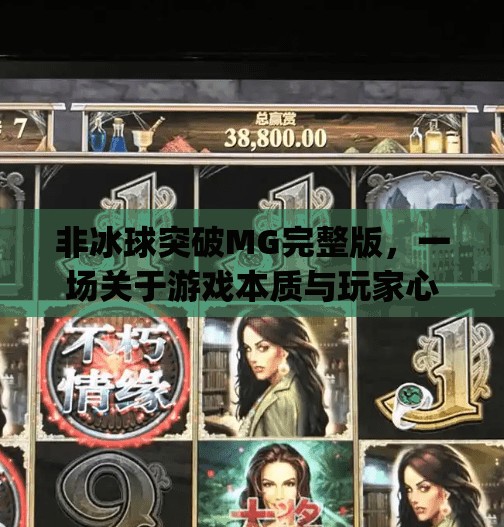 非冰球突破MG完整版，一场关于游戏本质与玩家心理的深度解构,非冰球突破mg完整版