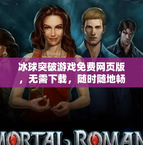 冰球突破游戏免费网页版，无需下载，随时随地畅玩的极致竞技体验！冰球突破游戏免费网页版