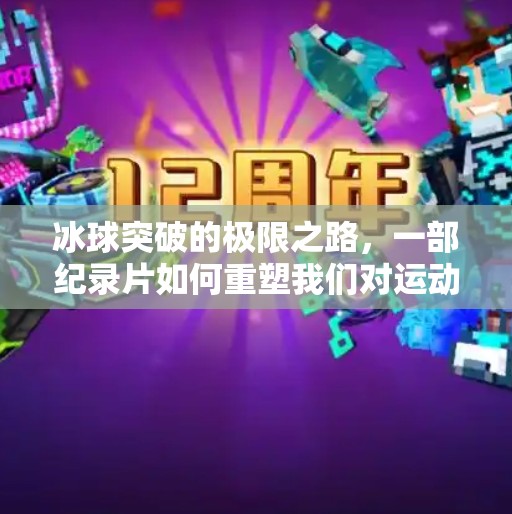 冰球突破的极限之路，一部纪录片如何重塑我们对运动的认知,冰球摆脱突破纪录片