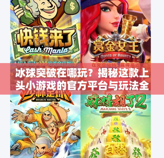 冰球突破在哪玩？揭秘这款上头小游戏的官方平台与玩法全攻略！冰球突破在哪个软件上玩