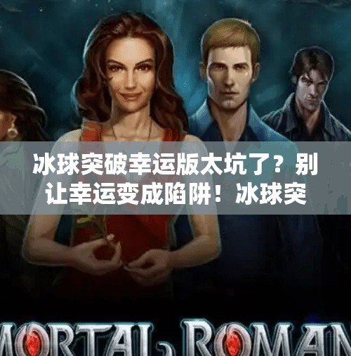 冰球突破幸运版太坑了？别让幸运变成陷阱！冰球突破幸运版太坑了