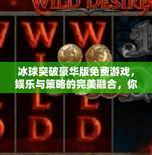 冰球突破豪华版免费游戏，娱乐与策略的完美融合，你真的了解它吗？冰球突破豪华版免费游戏