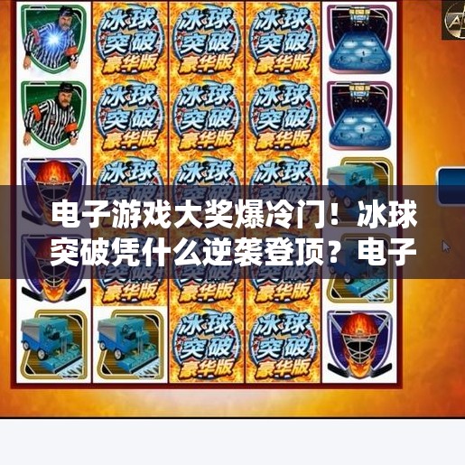电子游戏大奖爆冷门！冰球突破凭什么逆袭登顶？电子游戏大奖爆冰球突破