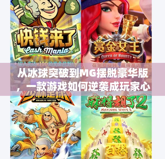 从冰球突破到MG摆脱豪华版，一款游戏如何逆袭成玩家心中的经典？mg摆脱豪华版冰球突破