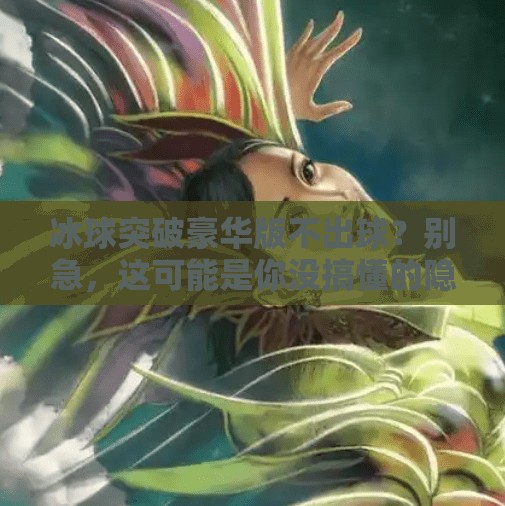 冰球突破豪华版不出球？别急，这可能是你没搞懂的隐藏机制！冰球突破豪华版不出球