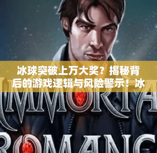 冰球突破上万大奖？揭秘背后的游戏逻辑与风险警示！冰球突破上万大奖