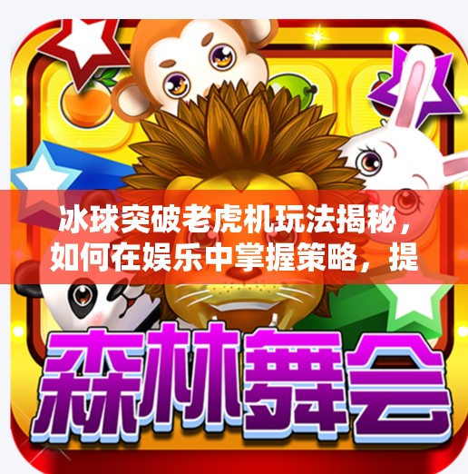 冰球突破老虎机玩法揭秘,如何在娱乐中掌握策略,提升胜率?冰球突破老虎机玩法视频 冰球突破老虎机玩法揭秘,如何在娱乐中掌握策略,提升胜率?冰球突破老虎机玩法视频