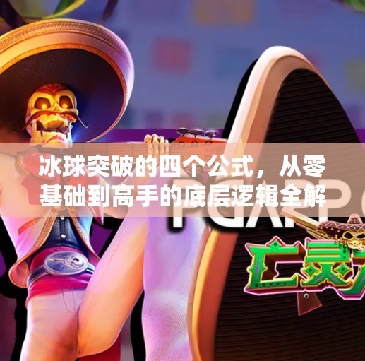 冰球突破的四个公式,从零基础到高手的底层逻辑全解析!冰球突破的四个公式 冰球突破的四个公式,从零基础到高手的底层逻辑全解析!冰球突破的四个公式