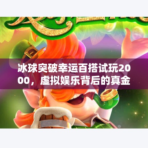 冰球突破幸运百搭试玩2000,虚拟娱乐背后的真金白银陷阱?冰球突破幸运百搭试玩2000 冰球突破幸运百搭试玩2000,虚拟娱乐背后的真金白银陷阱?冰球突破幸运百搭试玩2000