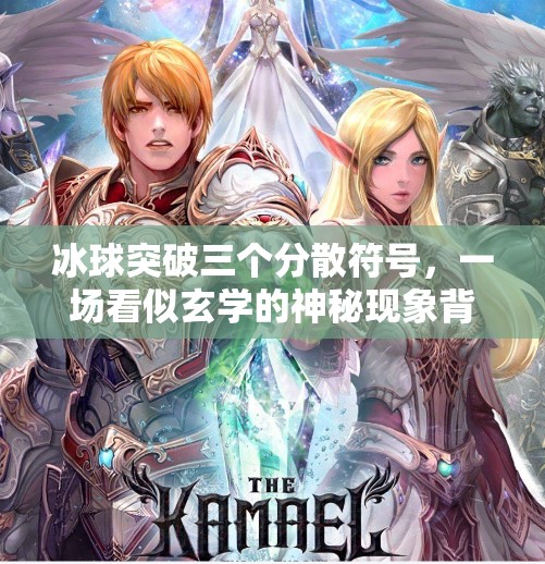 冰球突破三个分散符号,一场看似玄学的神秘现象背后,藏着怎样的数据逻辑?冰球突破三个分散符号 冰球突破三个分散符号,一场看似玄学的神秘现象背后,藏着怎样的数据逻辑?冰球突破三个分散符号