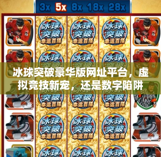 冰球突破豪华版网址平台,虚拟竞技新宠,还是数字陷阱?冰球突破豪华版网址平台