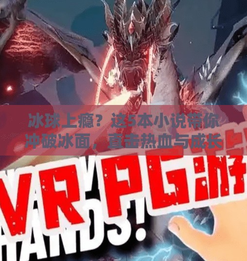 冰球上瘾?这5本小说带你冲破冰面,直击热血与成长的极限!突破冰球上瘾的小说推荐 冰球上瘾?这5本小说带你冲破冰面,直击热血与成长的极限!突破冰球上瘾的小说推荐