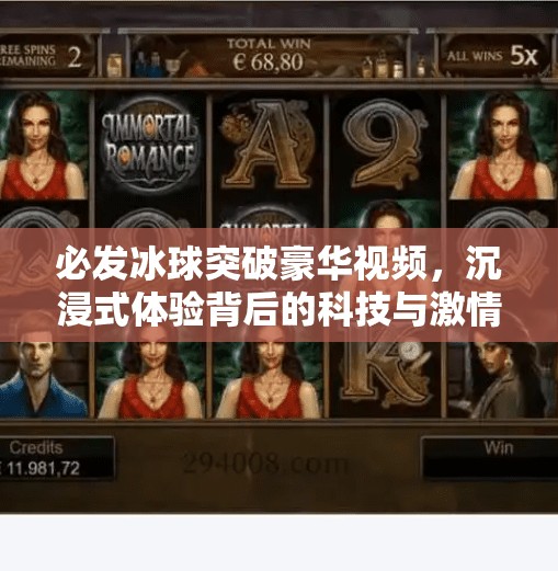 必发冰球突破豪华视频，沉浸式体验背后的科技与激情,必发冰球突破豪华视频