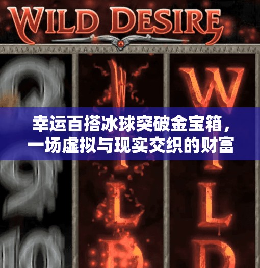 幸运百搭冰球突破金宝箱,一场虚拟与现实交织的财富幻梦,幸运百搭冰球突破金宝箱