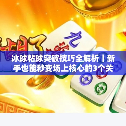 冰球粘球突破技巧全解析｜新手也能秒变场上核心的3个关键动作！冰球粘球突破技巧视频讲解
