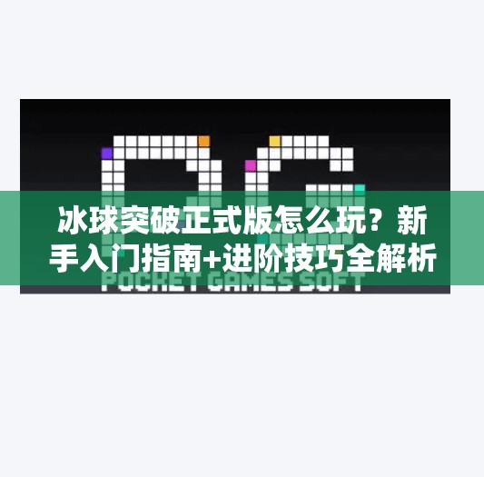 冰球突破正式版怎么玩？新手入门指南+进阶技巧全解析！冰球突破正式版怎么玩