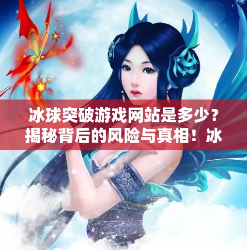 冰球突破游戏网站是多少？揭秘背后的风险与真相！冰球突破游戏网站是多少