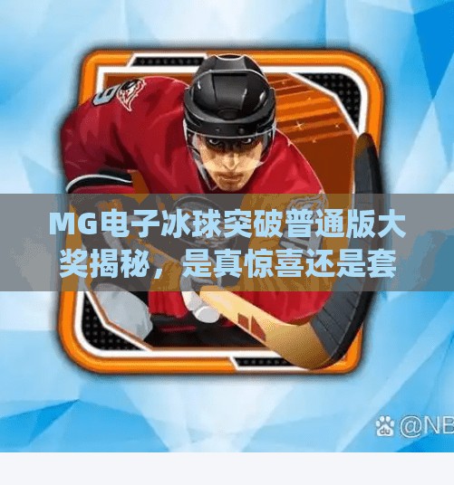 MG电子冰球突破普通版大奖揭秘，是真惊喜还是套路陷阱？mg电子冰球突破普通版大奖