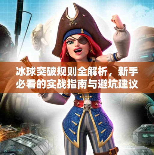 冰球突破规则全解析，新手必看的实战指南与避坑建议,冰球突破规则及注意事项