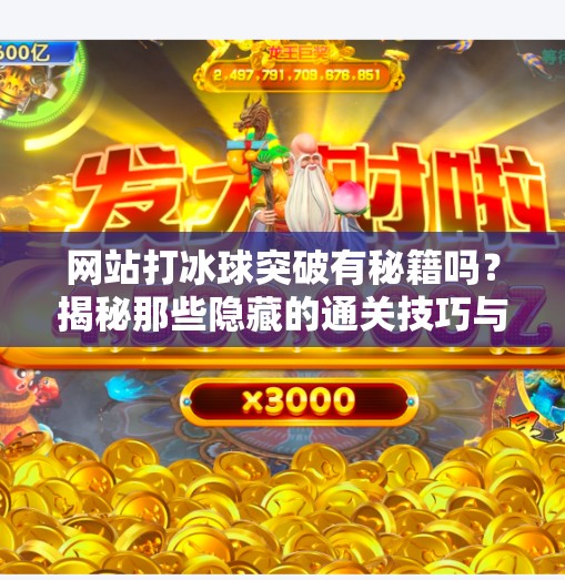 网站打冰球突破有秘籍吗？揭秘那些隐藏的通关技巧与真实经验分享！网站打冰球突破有秘籍吗