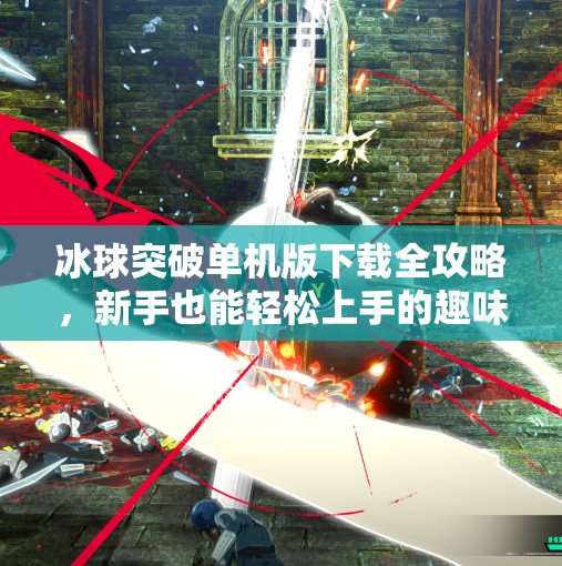 冰球突破单机版下载全攻略，新手也能轻松上手的趣味玩法指南,冰球突破单机版下载教程