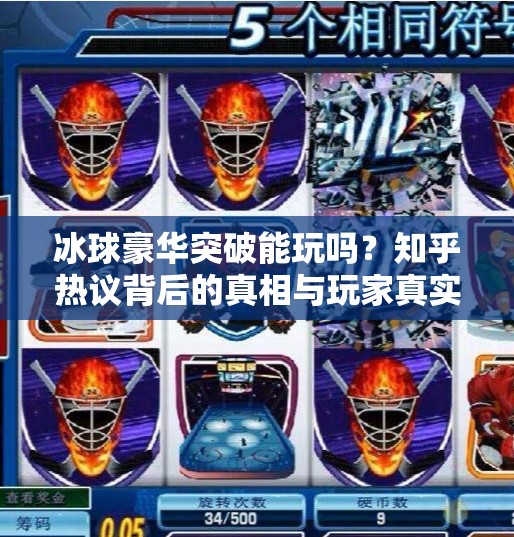 冰球豪华突破能玩吗？知乎热议背后的真相与玩家真实体验大揭秘！冰球豪华突破能玩吗知乎